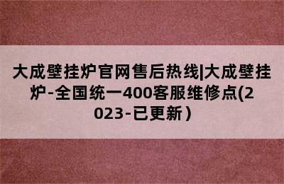 大成壁挂炉官网售后热线|大成壁挂炉-全国统一400客服维修点(2023-已更新）